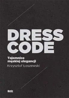Dress Code Tajemnice męskiej elegancji - Outlet - Krzysztof Łoszewski, Jerzy Malinowski