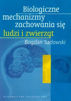 Biologiczne mechanizmy zachowania się ludzi i zwierząt - Outlet - Bogdan Sadowski