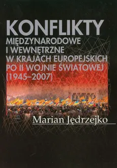 Konflikty międzynarodowe i wewnętrzne w krajach europejskich po II Wojnie Światowej (1945-2007) - Marian Jędrzejko