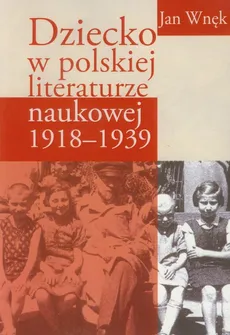 Dziecko w polskiej literaturze naukowej 1918-1939 - Outlet - Jan Wnęk