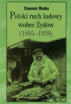 Polski ruch ludowy wobec Żydów 1895-1939 - Sławomir Mańko