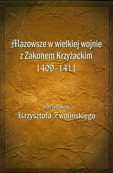 Mazowsze w wielkiej wojnie z Zakonem Krzyżackim 1409-1411 - Outlet
