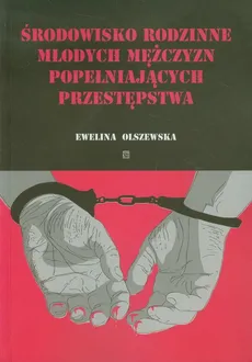 Środowisko rodzinne młodych mężczyzn popełniających przestępstwa - Ewelina Olszewska