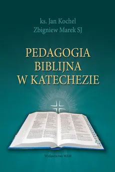 Pedagogia biblijna w katechezie - Jan Kochel, Zbigniew Marek