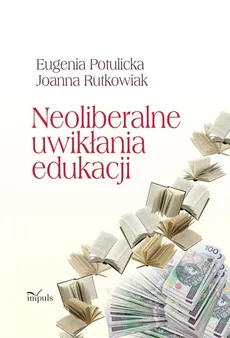 Neoliberalne uwikłania edukacji - Outlet - Eugenia Potulicka, Joanna Rutkowiak
