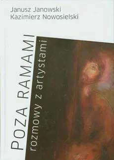Poza ramami Rozmowy z artystami - Janusz Janowski, Kazimierz Nowosielski