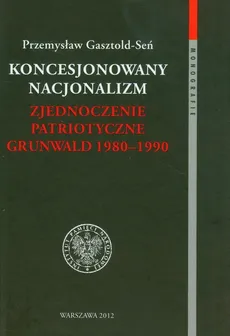 Koncesjonowany nacjonalizm Zjednoczenie Patriotyczne Grunwald 1980-1990 - Outlet - Przemysław Gasztold