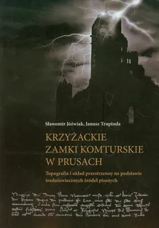 Krzyżackie zamki komturskie w Prusach - Sławomir Jóźwiak, Janusz Trupinda