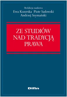 Ze studiów nad tradycją prawa - Ewa Kozerska, Piotr Sadowski, Andrzej Szymański