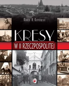 Kresy w II Rzeczpospolitej - Koprowski Marek A.