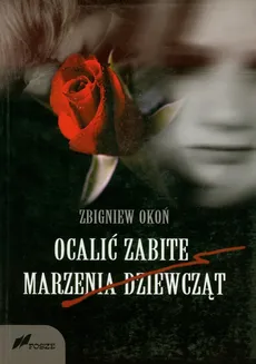 Ocalić zabite marzenia dziewcząt - Zbigniew Okoń