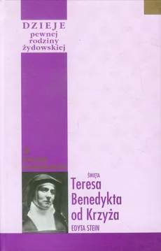 Dzieje pewnej rodziny żydowskiej - Święta Teresa Benedykta od Krzyża Stein Edyta