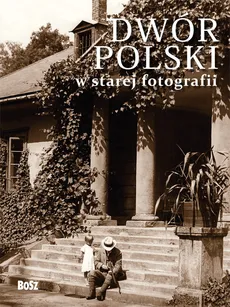 Dwór polski w starej fotografii - Joanna Kułakowska-Lis, Ostrowski Jan K.