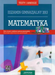 Matematyka Testy i arkusze Egzamin gimnazjalny 2013 - Ewa Olejarczyk