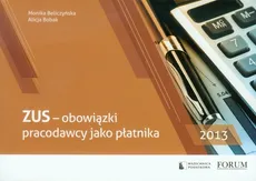 ZUS obowiązki pracodawcy jako płatnika 2013 - Monika Bieliczyńska, Alicja Bobak
