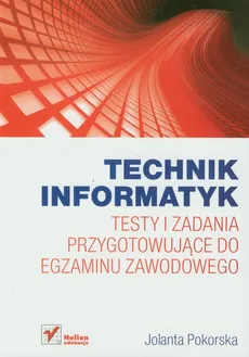Technik informatyk Testy i zadania przygotowujące do egzaminu zawodowego - Jolanta Pokorska
