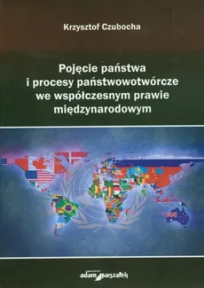 Pojęcie państwa i procesy państwotwórcze we współczesnym prawie międzynarodowym - Outlet - Krzysztof Czubocha