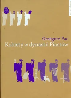Kobiety w dynastii Piastów - Grzegorz Pac