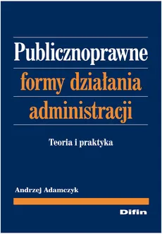 Publicznoprawne formy działania administracji - Outlet - Andrzej Adamczyk
