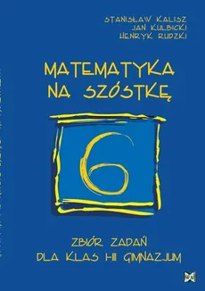 Matematyka na szóstkę Zbiór zadań dla klas I-III gimnazjum - Rudzki Henryk, Kulbicki Jan, Kalisz Stanisław