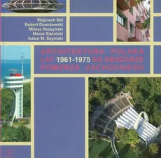 Architektura polska lat 1961-1975 na obszarze Pomorza Zachodniego - Wojciech Bal, Robert Dawidowski, Miłosz Raczyński