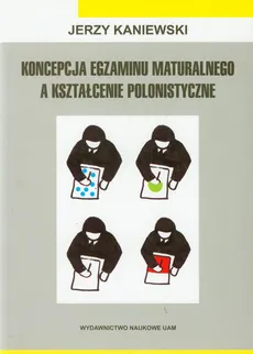 Koncepcja egzaminu maturalnego a kształcenie polonistyczne - Jerzy Kaniewski