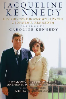 Jacqueline Kennedy Historyczne rozmowy o życiu z Johnem F. Kennedym Rozmowy przeprowadził Arthur M - Jacqueline Kennedy, Schlesinger Arthur M.