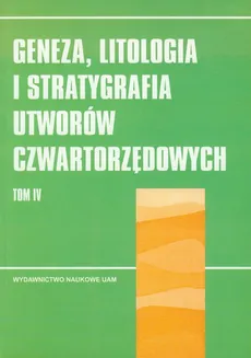 Geneza litologia i stratygrafia utworów czwartorzędowych Tom 4