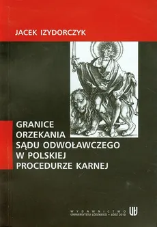 Granice orzekania sądu odwoławczego w polskiej procedurze karnej - Jacek Izodorczyk