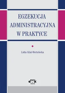Egzekucja administracyjna w praktyce - Lidia Klat-Wertelecka