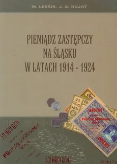 Pieniądz zastępczy na Śląsku w latach 1914-1924 - Outlet - Kujat Janusz Adam, Wiesław Lesiuk