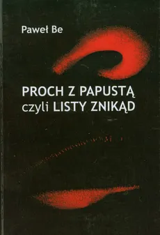 Proch z papustą czyli listy znikąd - Paweł Be