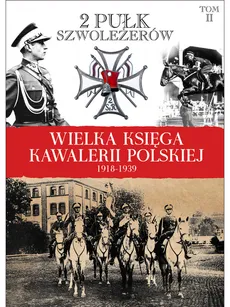 Wielka Księga Kawalerii Polskiej 1918-1939 Tom 2 2 Pułk Szwoleżerów Rokitniańskich - Outlet - Praca zbiorowa