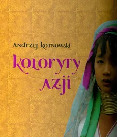 Koloryt Azji - Andrzej Kotnowski