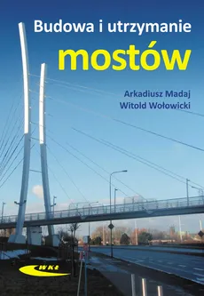 Budowa i utrzymanie mostów - Arkadiusz Madaj, Witold Wołowicki