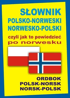 Słownik polsko-norweski norwesko-polski czyli jak to powiedzieć po norwesku - Jacek Gordon, Oliwia Szymańska