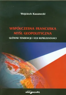 Współczesna francuska myśl geopolityczna - Wojciech Kazanecki