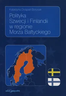 Polityka Szwecji i Finlandii w regionie Morza Bałtyckiego - Katarzyna Dośpiał-Borysiak