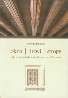 Okna drzwi stropy Zabytkowa stolarka architektoniczna w Poznaniu - Jerzy Borwiński