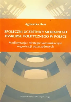 Społeczni uczestnicy medialnego dyskursu politycznego w Polsce - Outlet - Agnieszka Hess