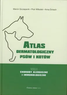 Atlas dermatologiczny psów i kotów Tom 1 - Anna Śmiech, Marcin Szczepanik, Piotr Wilkołek