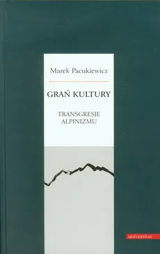 Grań kultury Transgresje alpinizmu - Marek Pacukiewicz