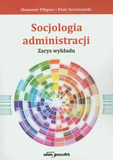 Socjologia administracji - Sławomir Pilipiec, Piotr Szreniawski