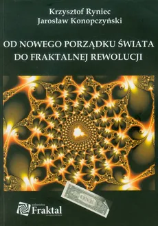 Od nowego porządku świata do fraktalnej rewolucji - Jarosław Konopczyński, Krzysztof Ryniec