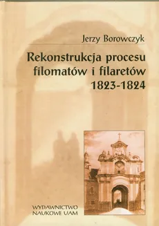 Rekonstrukcja procesu filomatów i filaretów - Jerzy Borowczyk