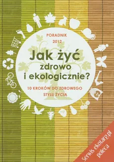 Jak żyć zdrowo i ekologicznie - Barbara Kotecka-Pacan, Agnieszka Longier