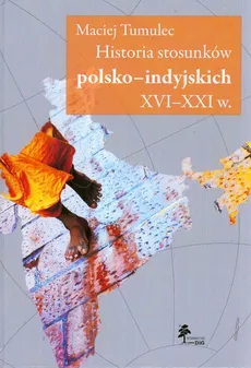 Historia stosunków polsko-indyjskich XVI-XXI w. - Maciej Tumulec