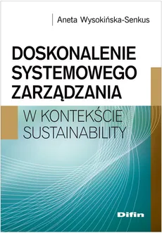 Doskonalenie systemowego zarządzania w konktekście sustainability - Aneta Wysokińska-Senkus