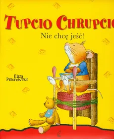 Tupcio Chrupcio Nie chcę jeść! - Eliza Piotrowska