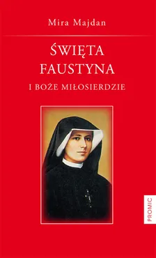 Święta Faustyna i Boże Miłosierdzie - Mira Majda
